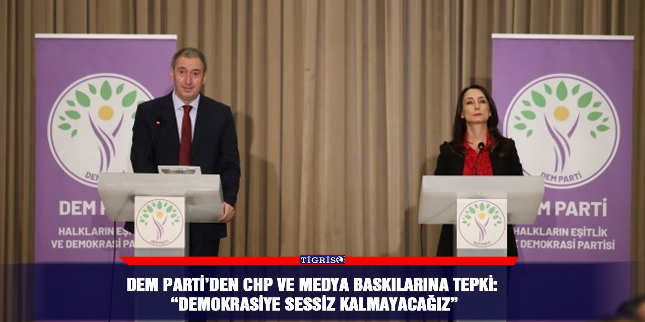 DEM Parti’den CHP ve medya baskılarına tepki: “Demokrasiye sessiz kalmayacağız”