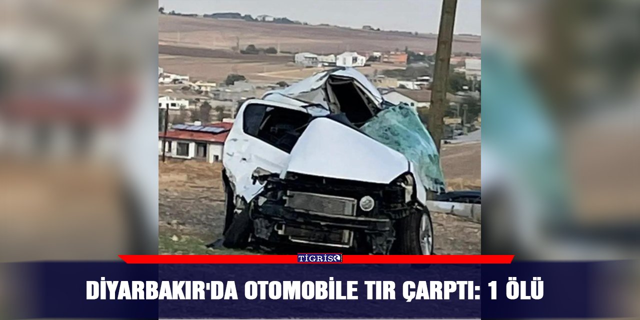 Diyarbakır'da otomobile TIR çarptı: 1 ölü