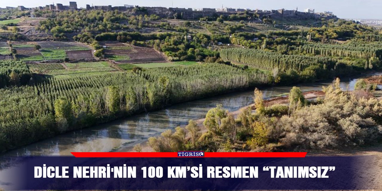 Dicle Nehri'nin 100 km’si resmen “tanımsız”