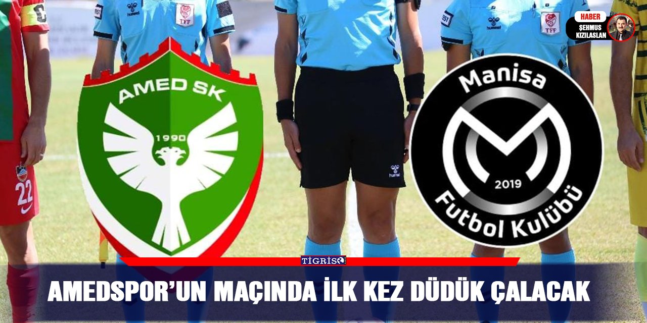 Amedspor’un maçında ilk kez düdük çalacak