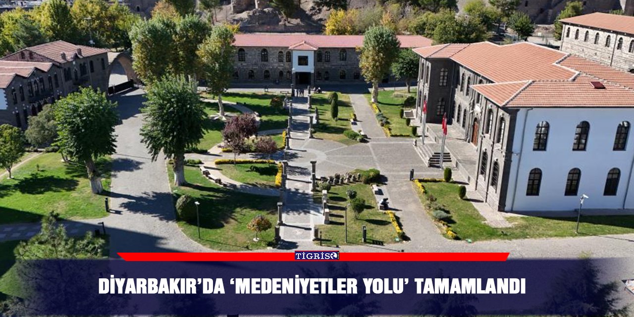 Diyarbakır’da ‘Medeniyetler Yolu’ tamamlandı