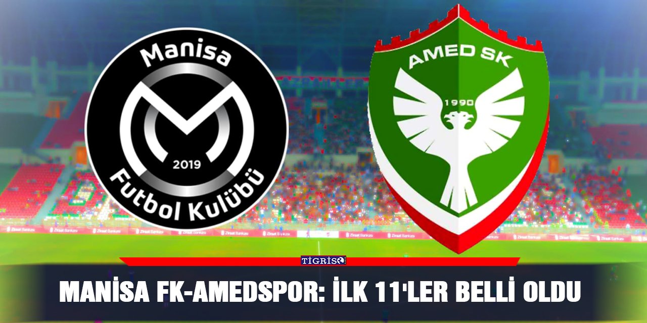 Manisa FK-Amedspor: İlk 11'ler belli oldu