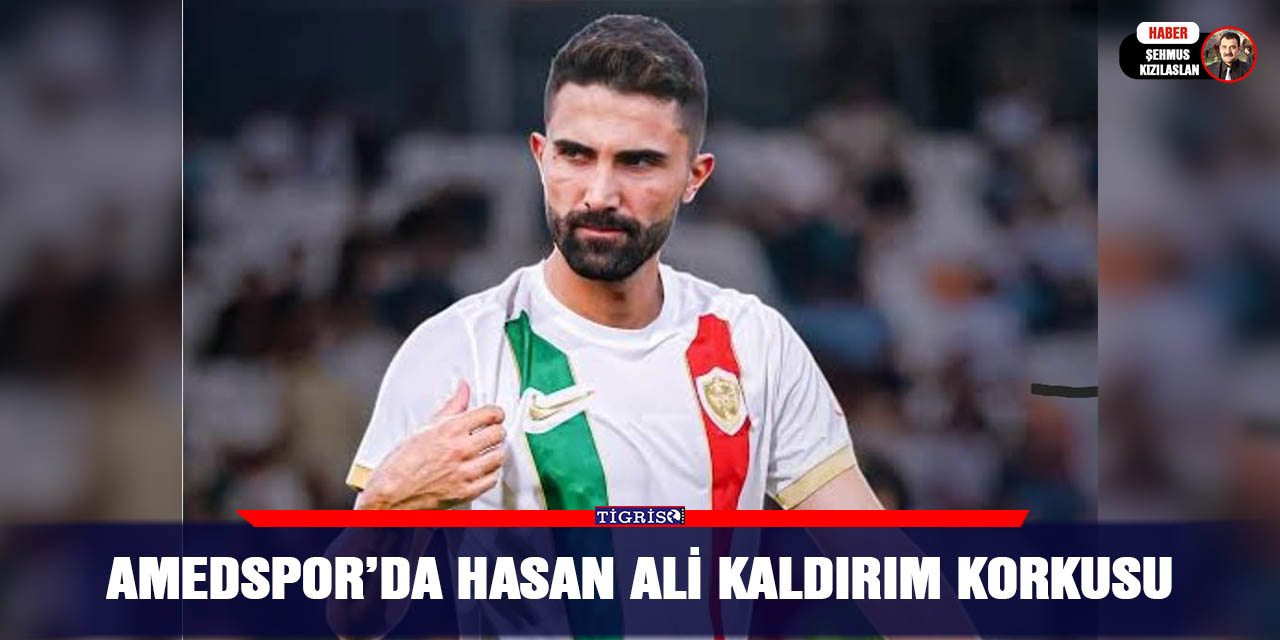 Amedspor’da Hasan Ali Kaldırım korkusu