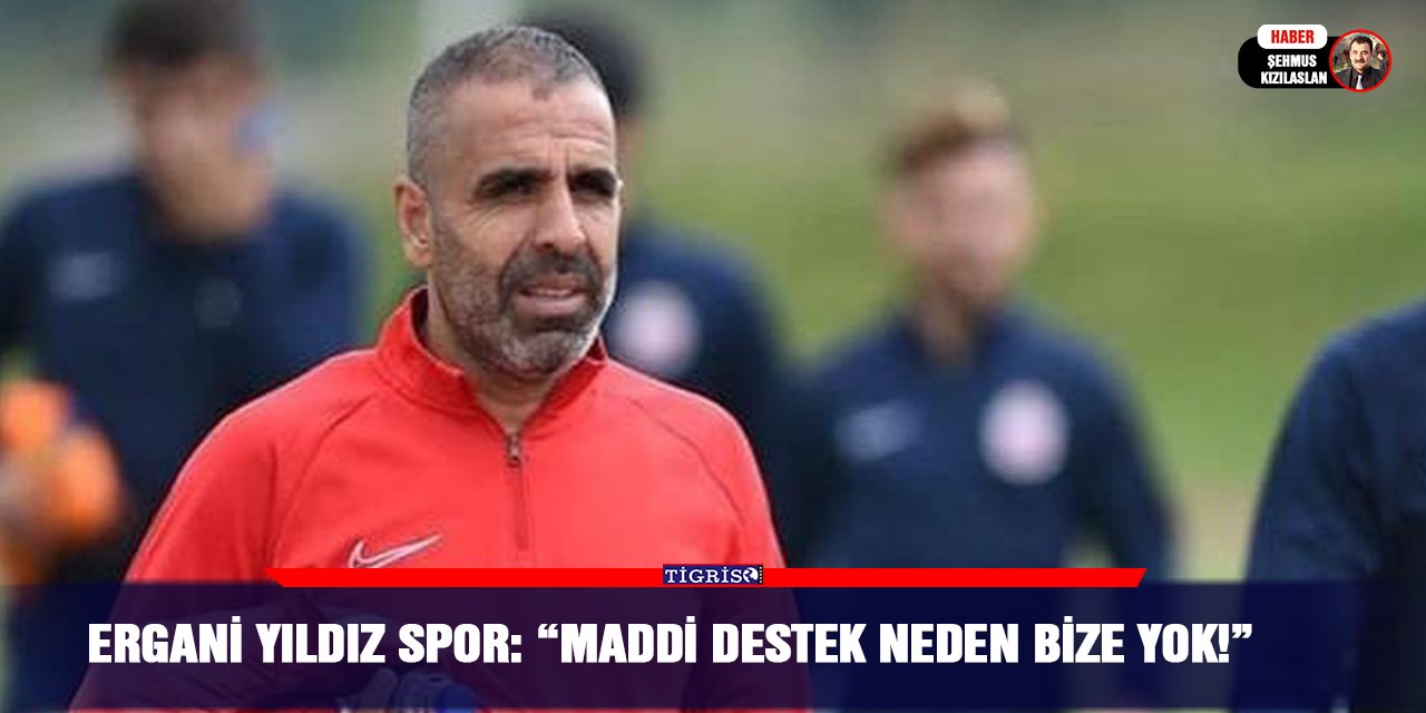 Ergani Yıldız Spor: “Maddi destek neden bize yok!”