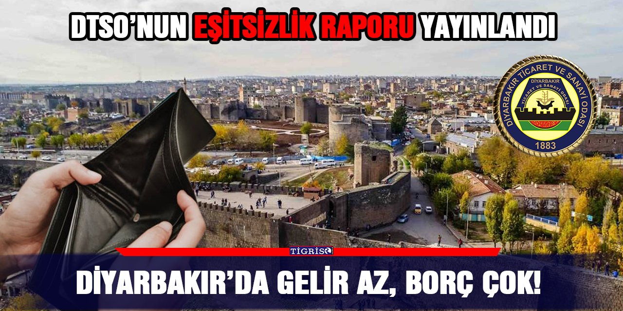 DTSO’nun eşitsizlik raporu yayınlandı: Diyarbakır’da gelir az, borç çok!