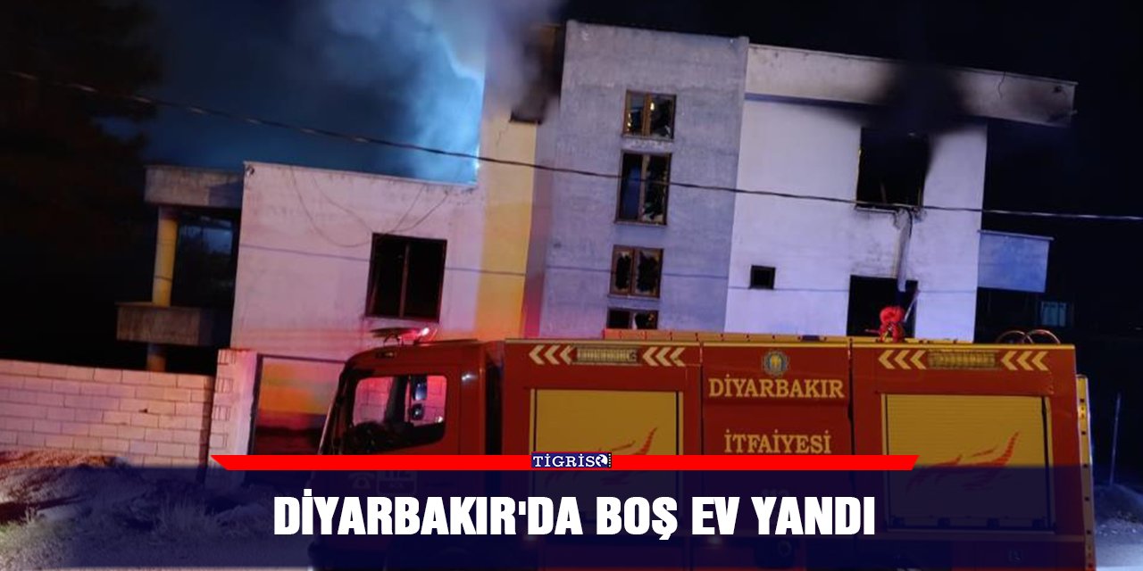 Diyarbakır'da boş ev yandı