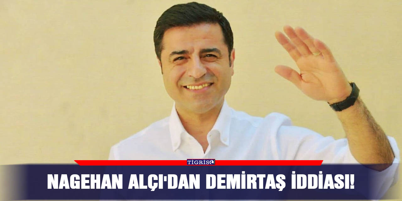 Nagehan Alçı'dan Demirtaş iddiası!