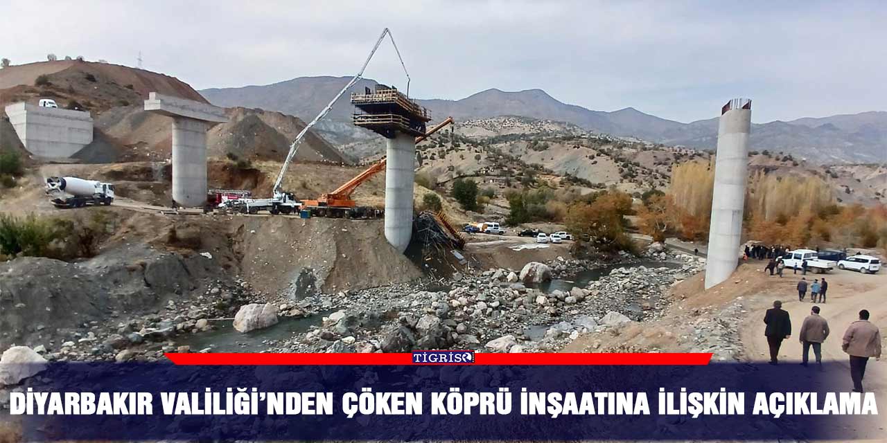 Diyarbakır Valiliği’nden çöken köprü inşaatına ilişkin açıklama