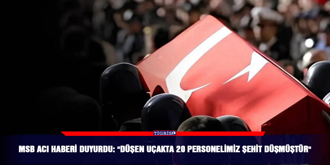 MSB acı haberi duyurdu: "Düşen uçakta 20 personelimiz şehit düşmüştür"