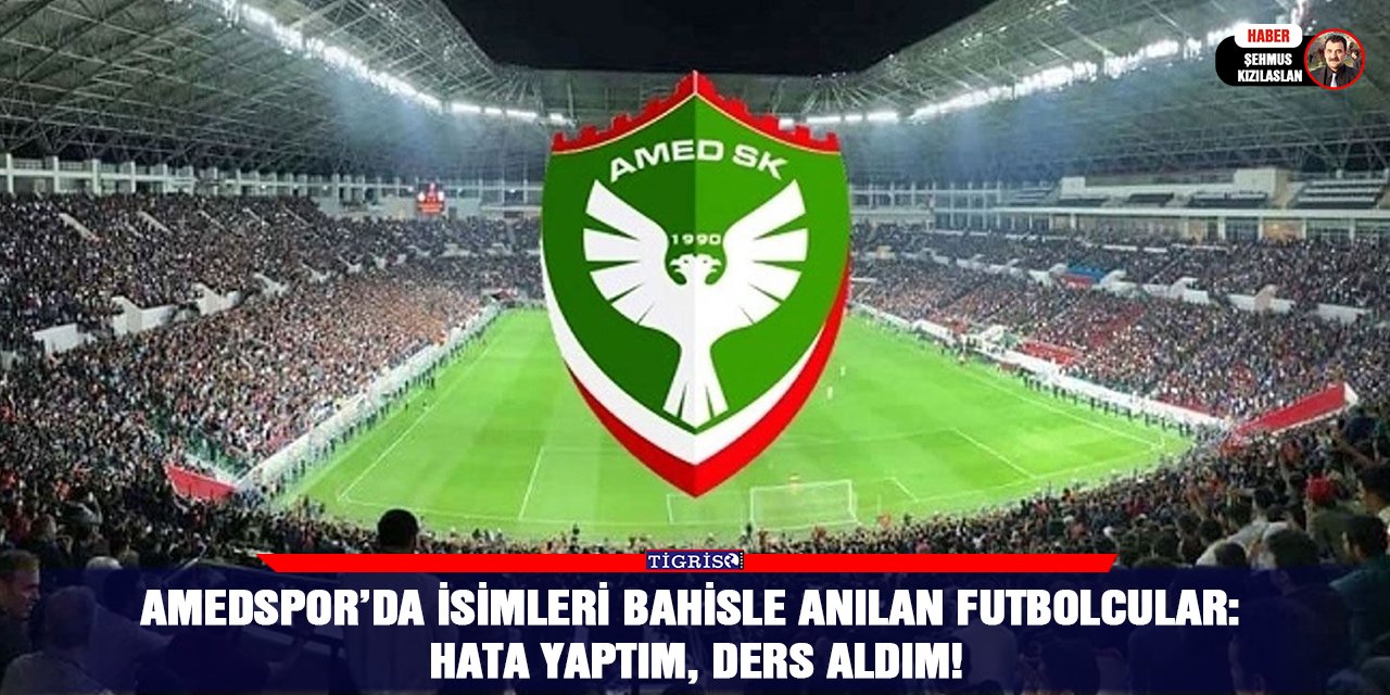 Amedspor’da isimleri bahisle anılan futbolcular: Hata yaptım, ders aldım!