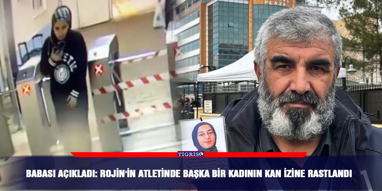 Babası açıkladı: Rojin'in atletinde başka bir kadının kan izine rastlandı