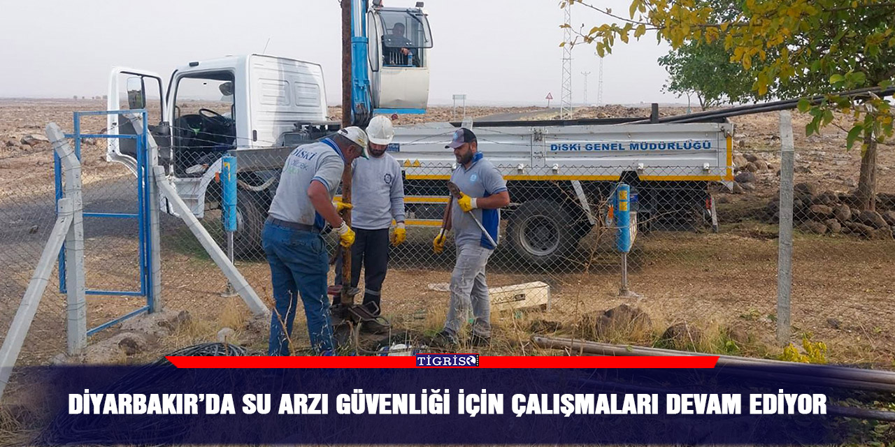 Diyarbakır’da su arzı güvenliği için çalışmaları devam ediyor