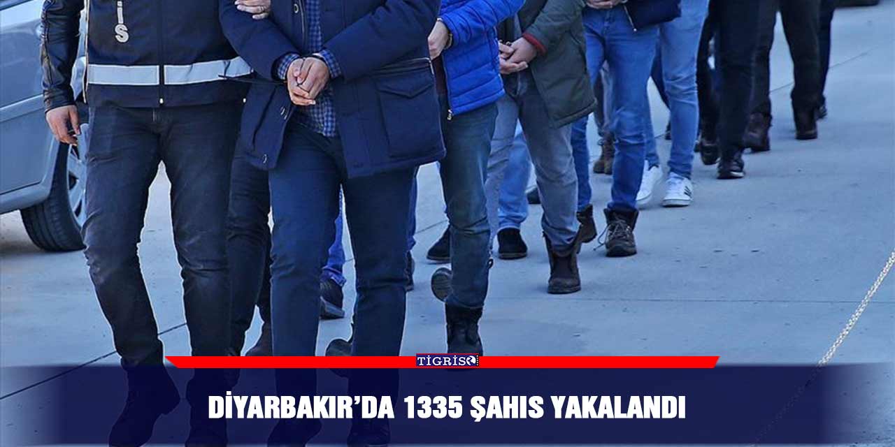 Diyarbakır’da 1335 şahıs yakalandı