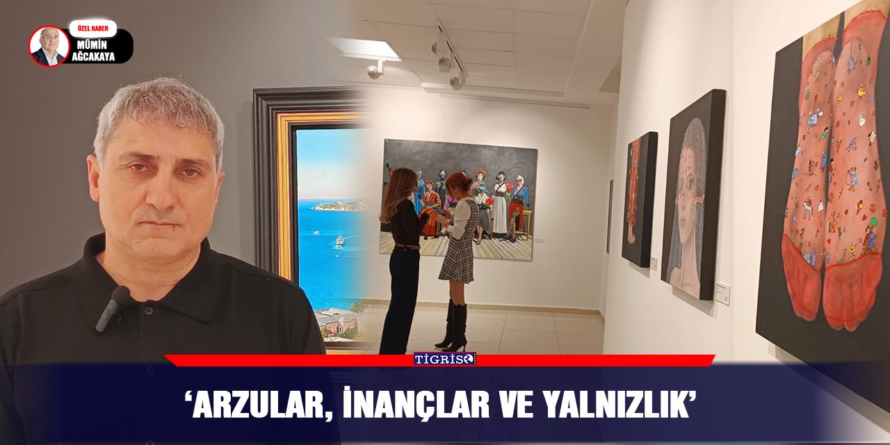 ‘ARZULAR, İNANÇLAR VE YALNIZLIK’