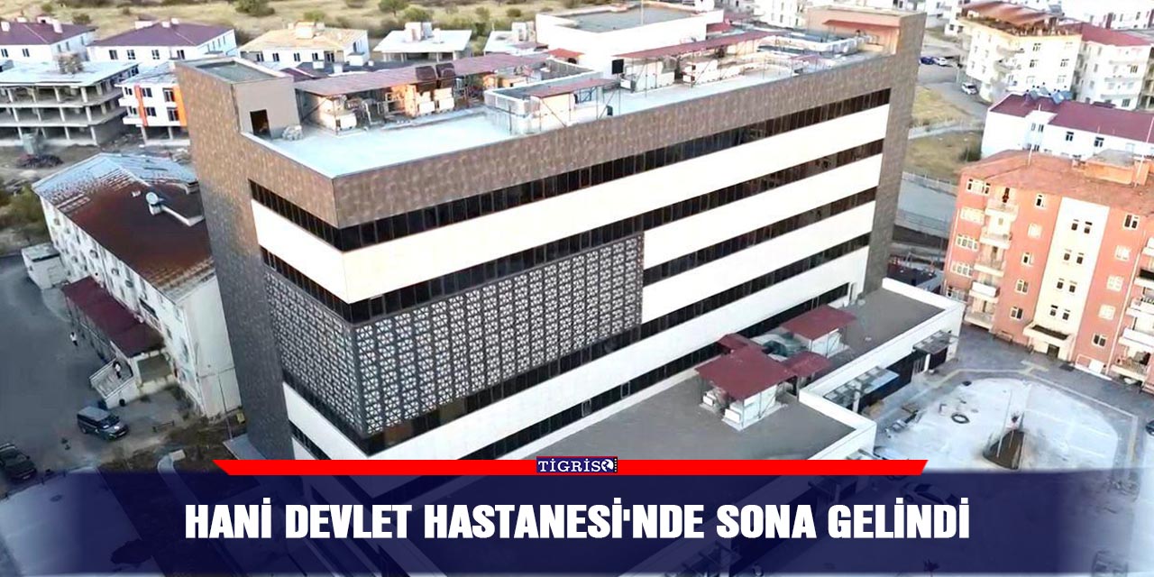 Hani Devlet Hastanesi'nde sona gelindi