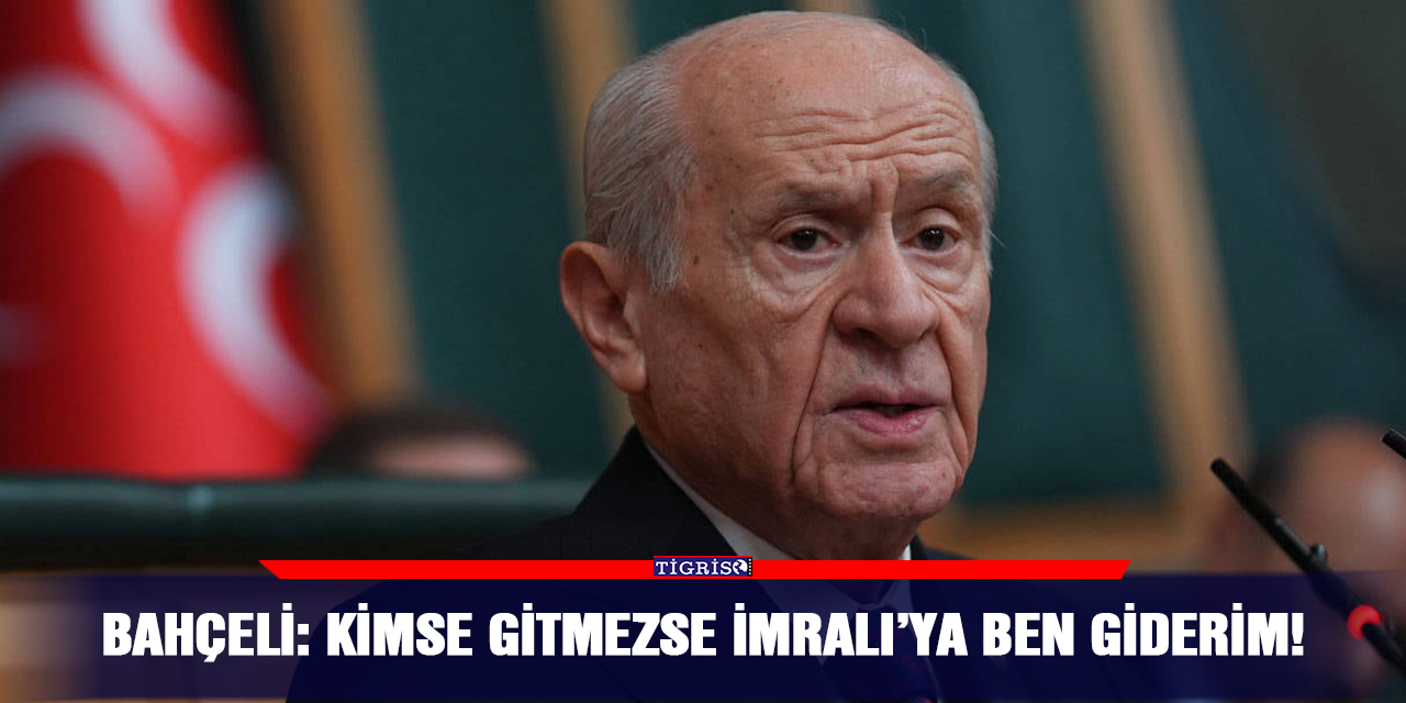 Bahçeli: Kimse gitmezse İmralı’ya ben giderim!