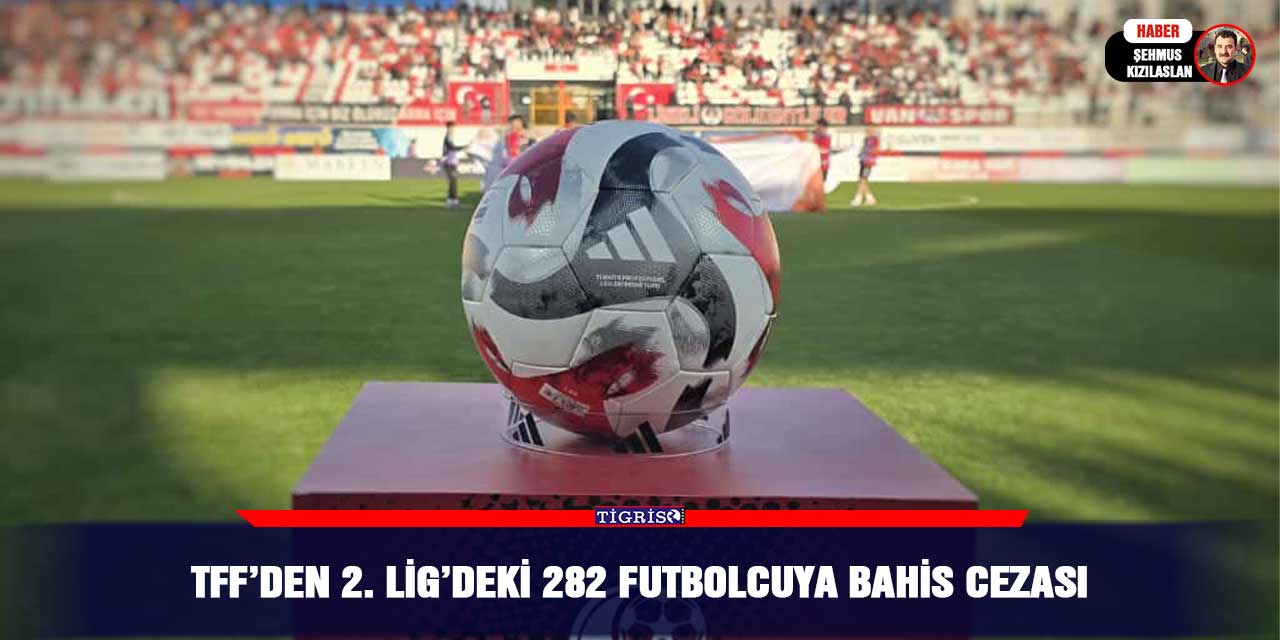 TFF’den 2. Lig’deki 282 futbolcuya bahis cezası