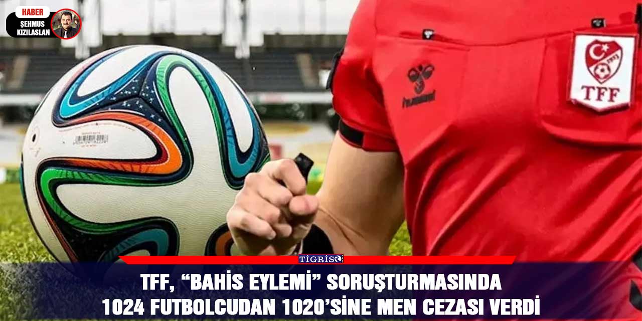 TFF, “Bahis Eylemi” soruşturmasında 1024 futbolcudan 1020’sine men cezası verdi