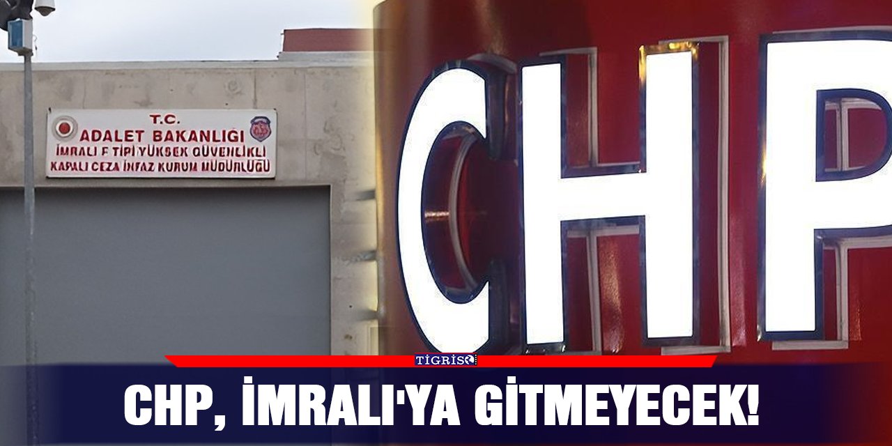 CHP, İmralı'ya gitmeyecek!