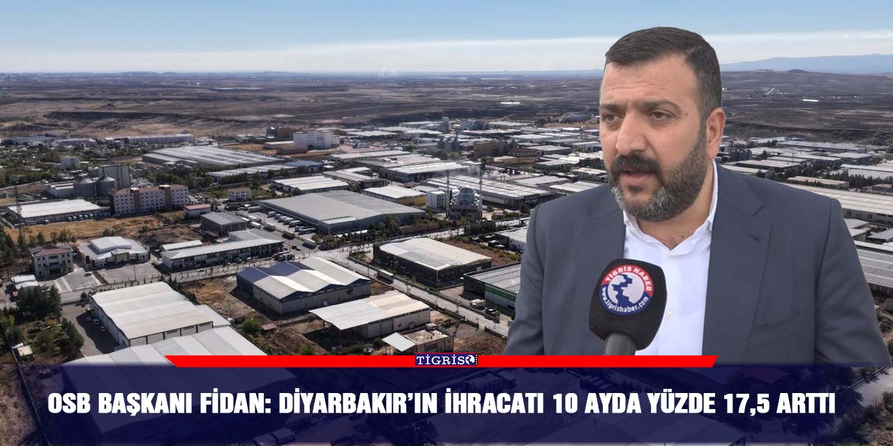 OSB Başkanı Fidan: Diyarbakır’ın ihracatı 10 ayda yüzde 17,5 arttı