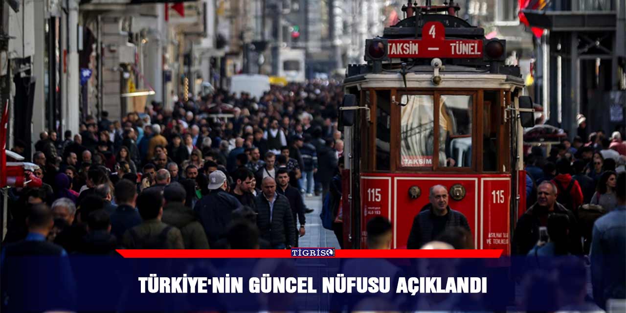 Türkiye'nin güncel nüfusu açıklandı