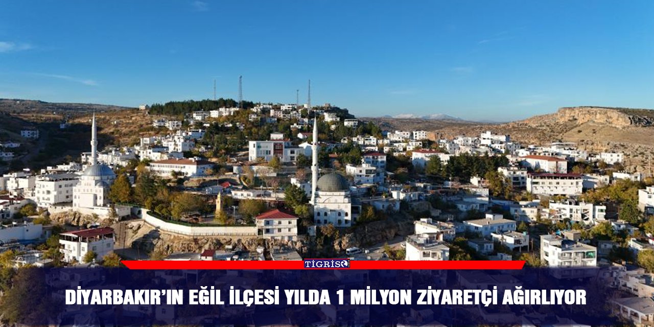 Diyarbakır’ın Eğil ilçesi yılda 1 milyon ziyaretçi ağırlıyor