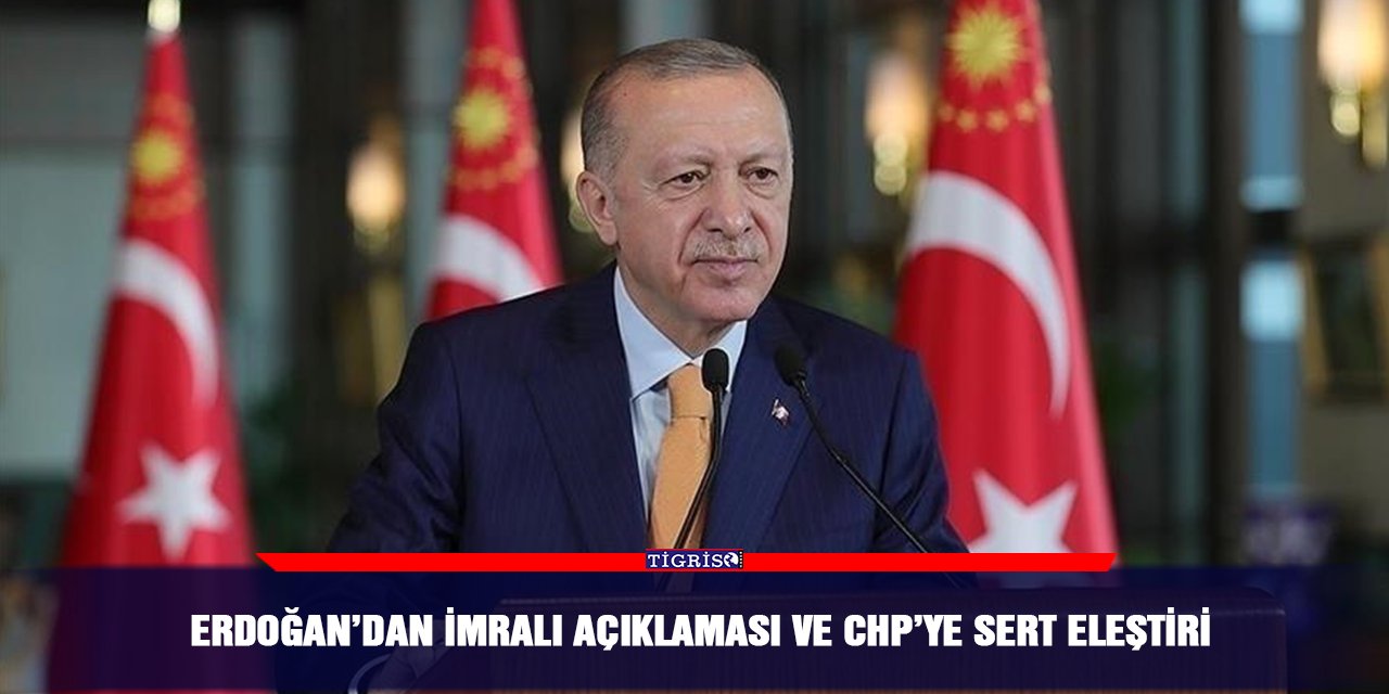 Erdoğan’dan İmralı açıklaması ve CHP’ye sert eleştiri