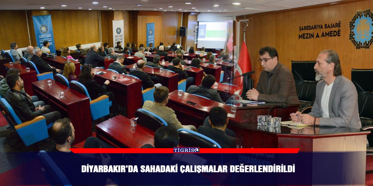 Diyarbakır’da sahadaki çalışmalar değerlendirildi