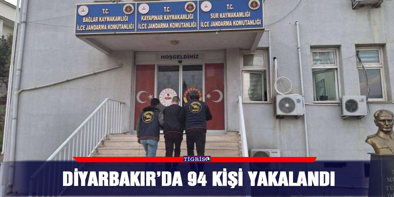 Diyarbakır’da 94 kişi yakalandı