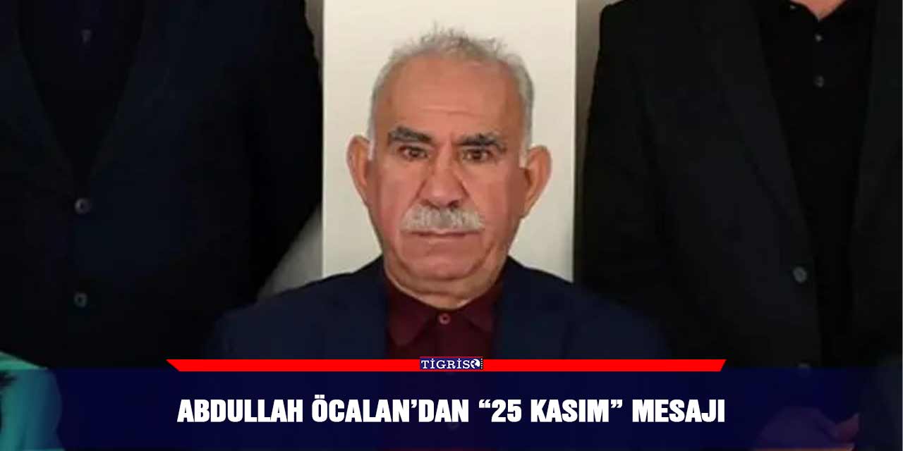 Abdullah Öcalan’dan “25 Kasım” mesajı