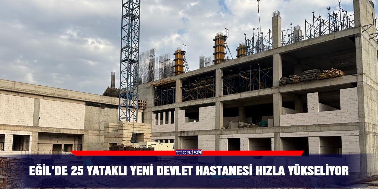 Eğil’de 25 yataklı yeni devlet hastanesi hızla yükseliyor