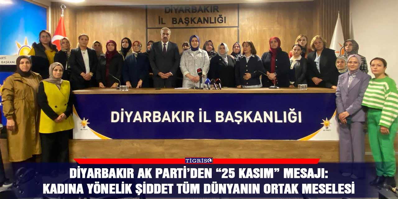 Diyarbakır AK Parti’den “25 Kasım” mesajı: Kadına yönelik şiddet tüm dünyanın ortak meselesi