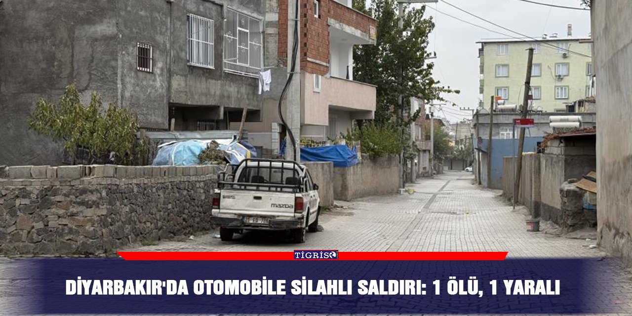 Diyarbakır'da otomobile silahlı saldırı: 1 ölü, 1 yaralı