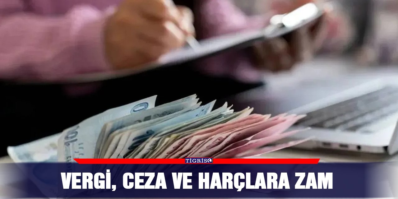 Vergi, ceza ve harçlara zam