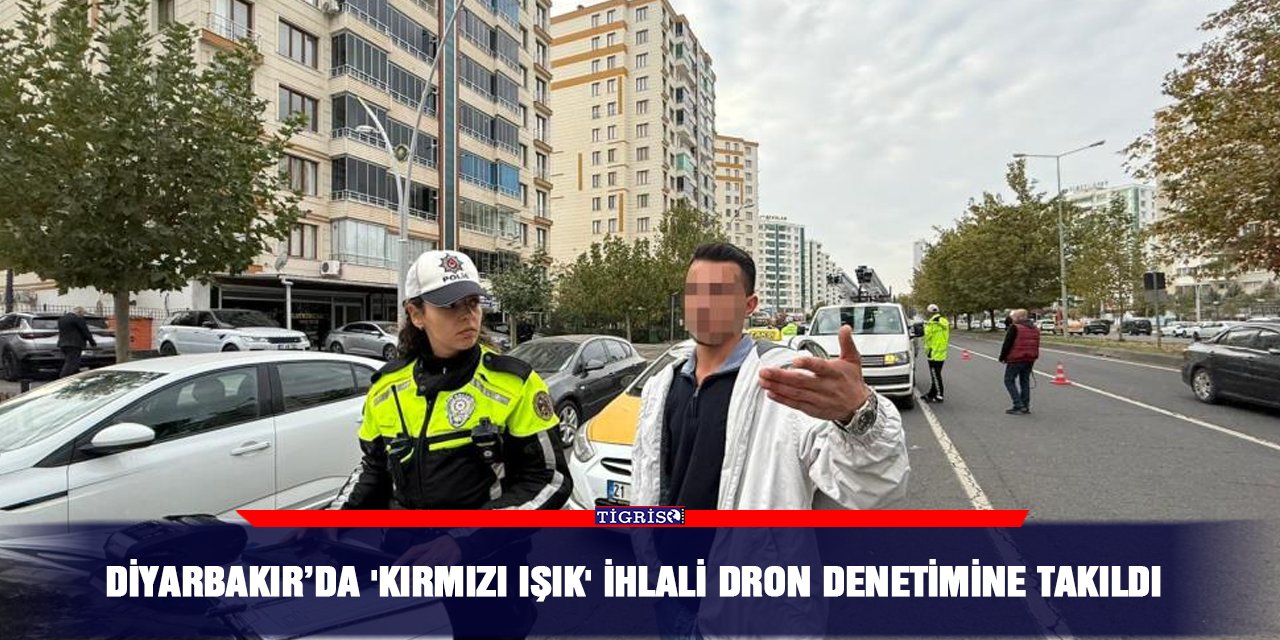 Diyarbakır’da 'Kırmızı ışık' ihlali dron denetimine takıldı