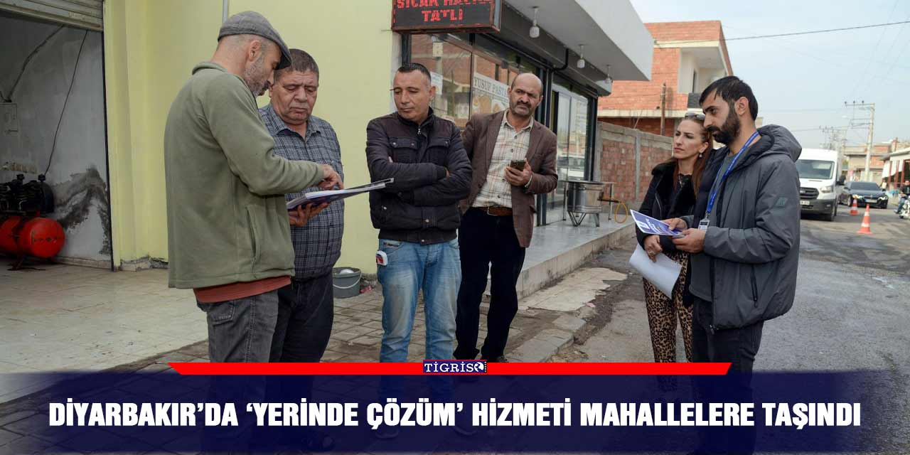 Diyarbakır’da ‘Yerinde Çözüm’ hizmeti mahallelere taşındı