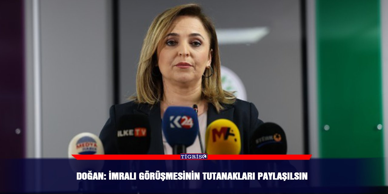Doğan: İmralı görüşmesinin tutanakları paylaşılsın