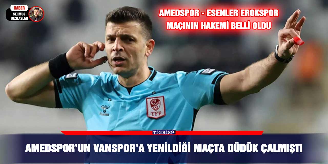 Amedspor - Esenler Erokspor maçının hakemi belli oldu