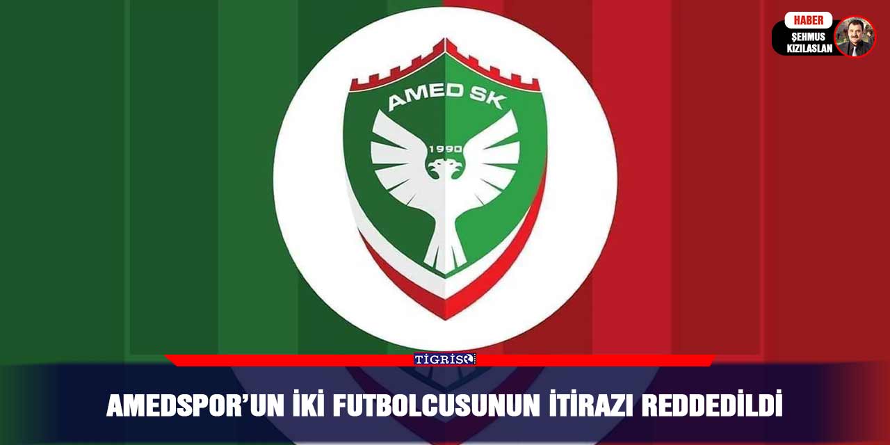 Amedspor’un iki futbolcusunun itirazı reddedildi
