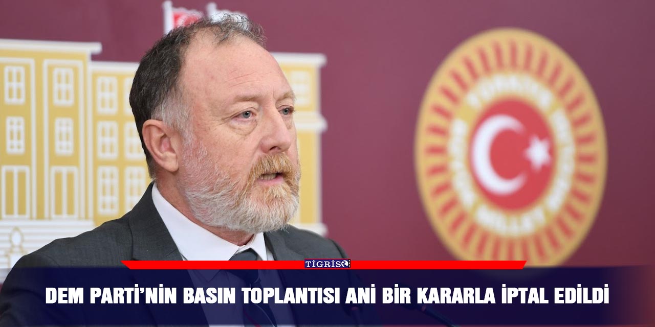 DEM Parti’nin basın toplantısı ani bir kararla iptal edildi
