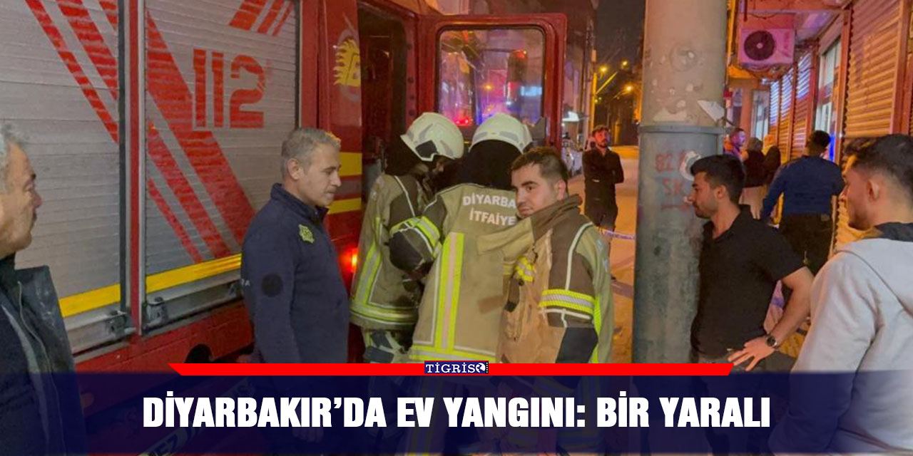 Diyarbakır’da ev yangını: Bir yaralı