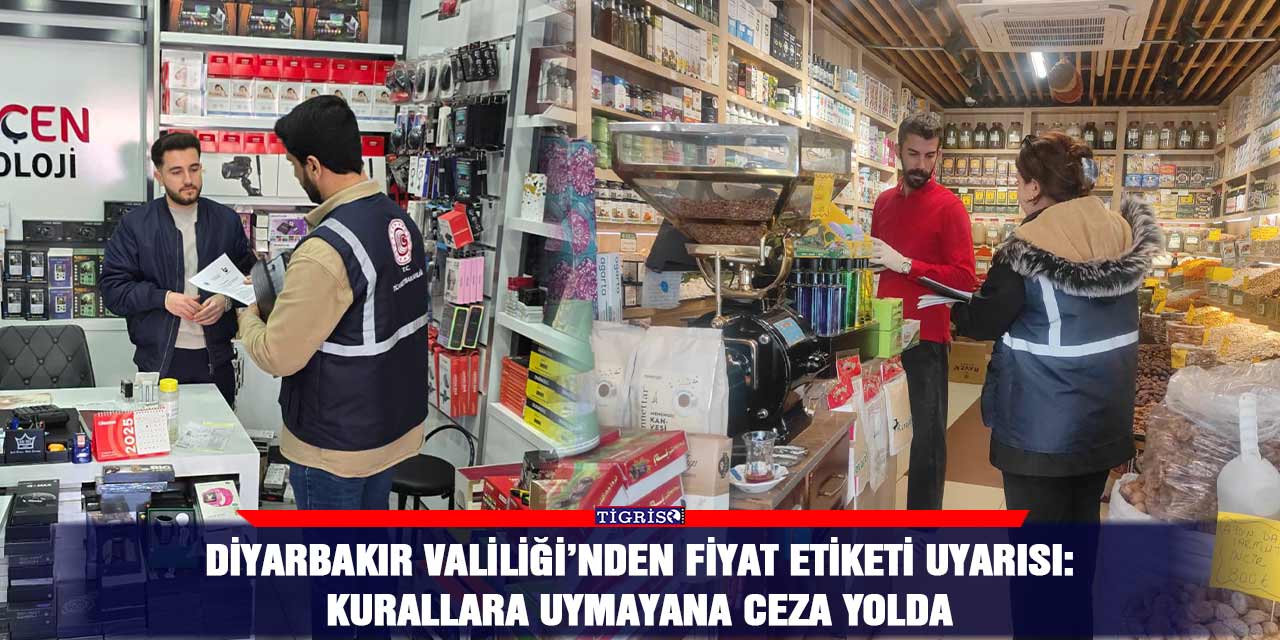 Diyarbakır Valiliği’nden fiyat etiketi uyarısı: Kurallara uymayana ceza yolda