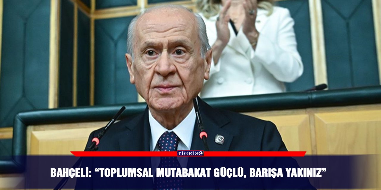 Bahçeli: “Toplumsal mutabakat güçlü, barışa yakınız”