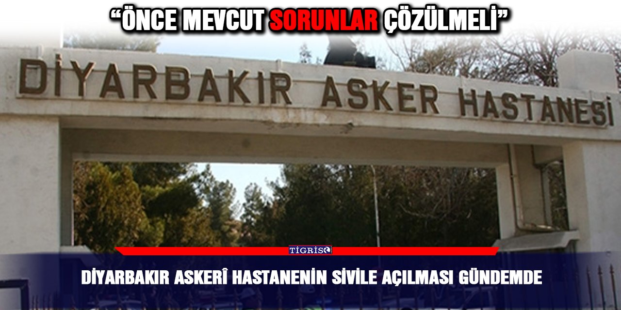 Diyarbakır Askerî Hastanenin sivile açılması gündemde