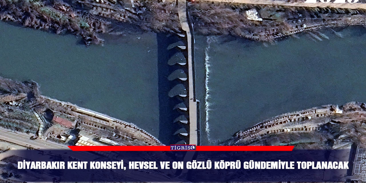 Diyarbakır Kent Konseyi, Hevsel ve On Gözlü Köprü gündemiyle toplanacak