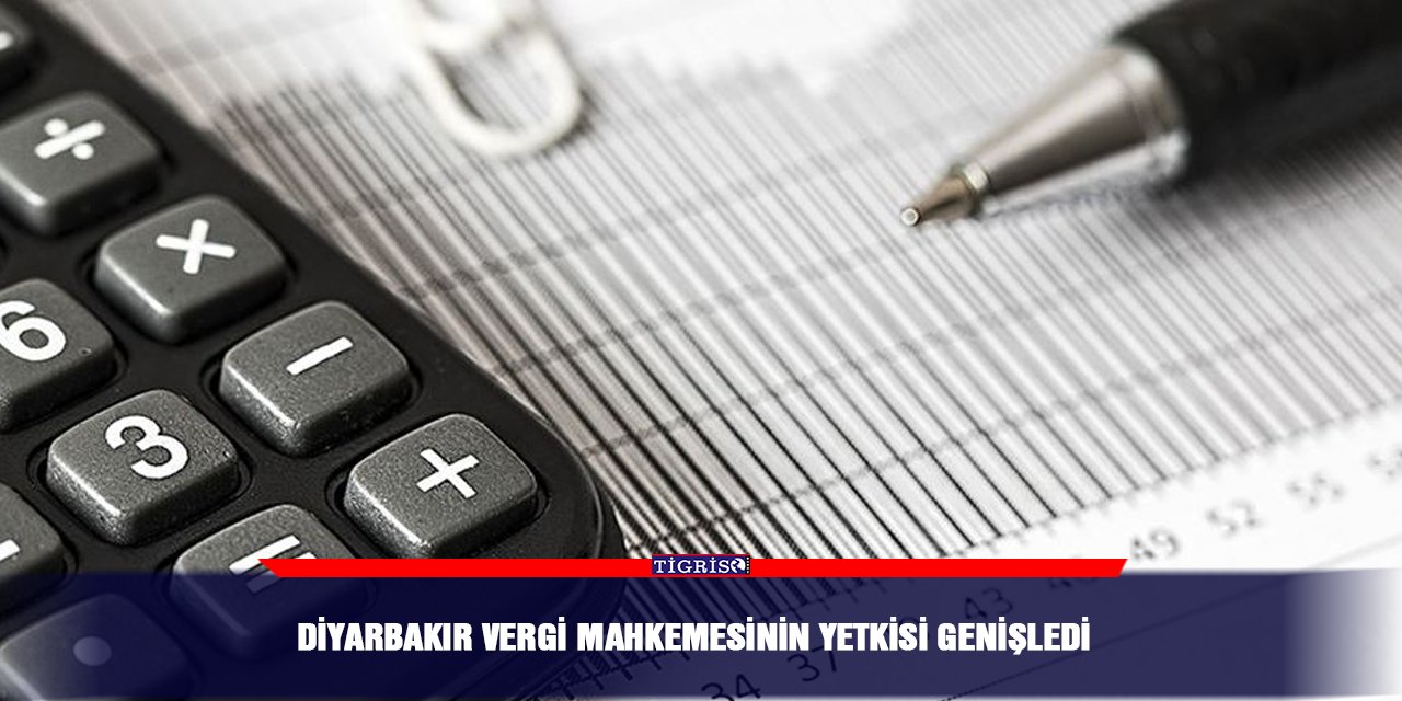 Diyarbakır vergi mahkemesinin yetkisi genişledi