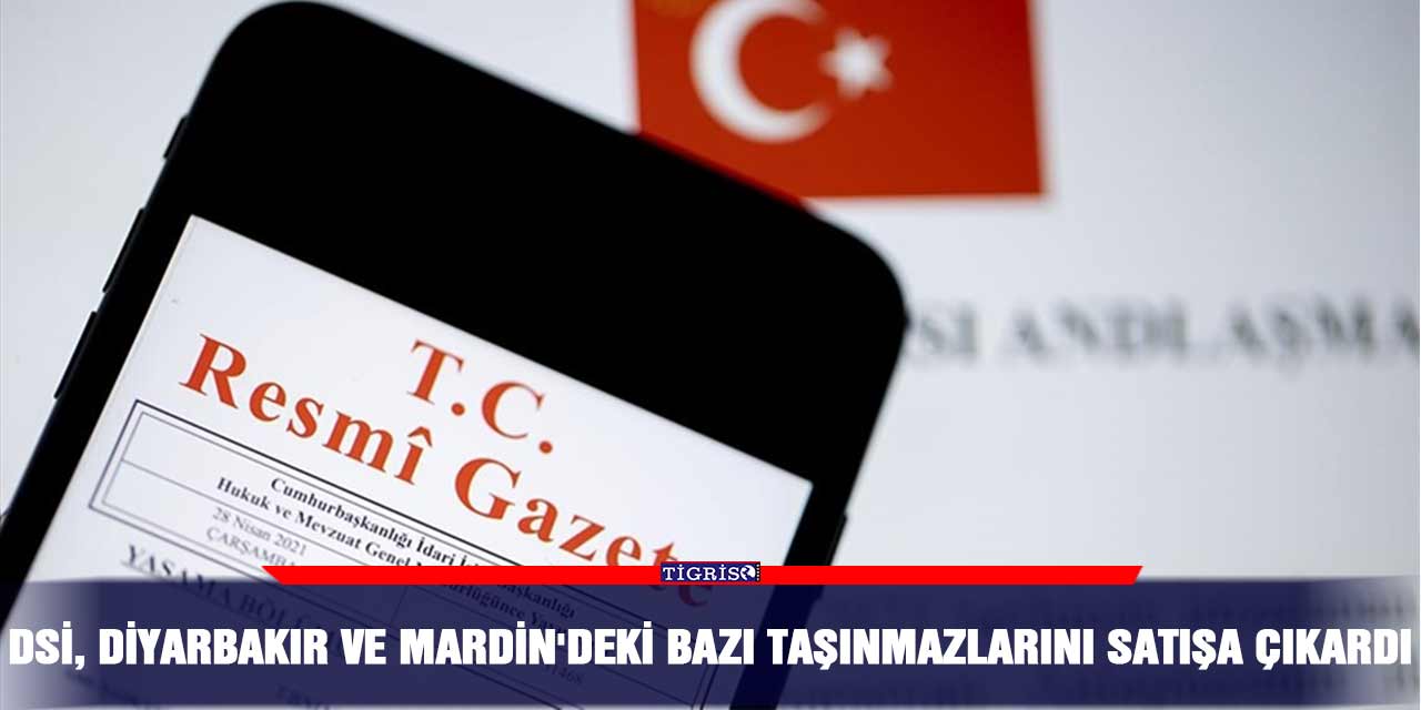 DSİ, Diyarbakır ve Mardin'deki bazı taşınmazlarını satışa çıkardı