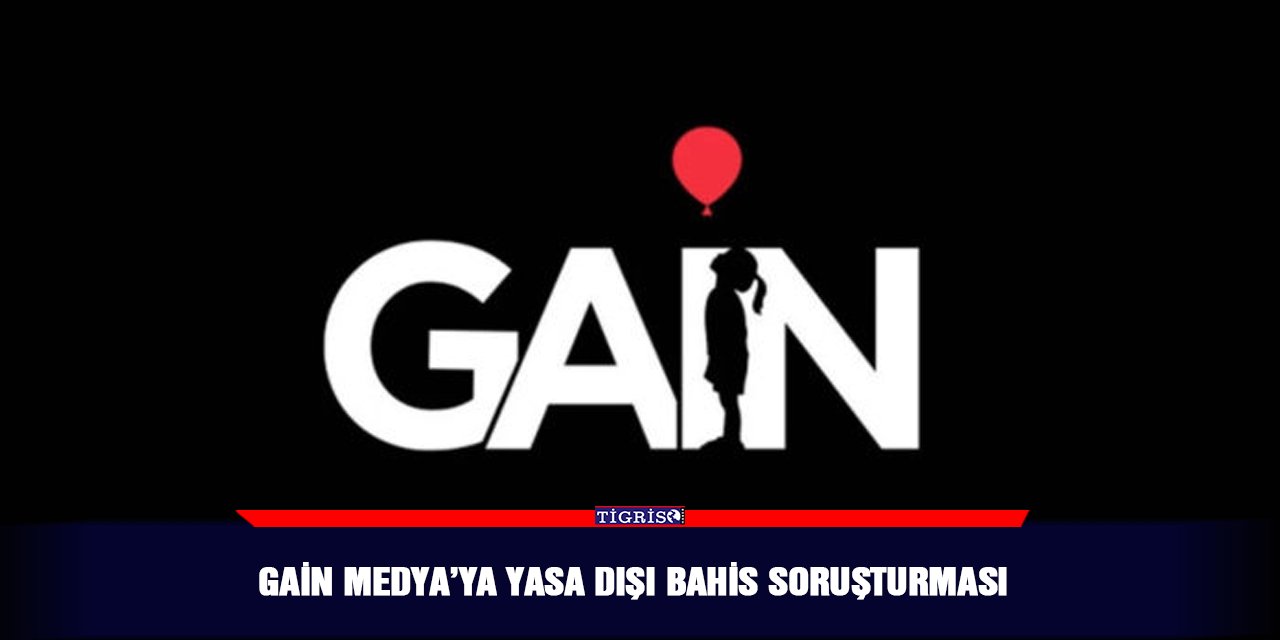 GAİN Medya’ya yasa dışı bahis soruşturması