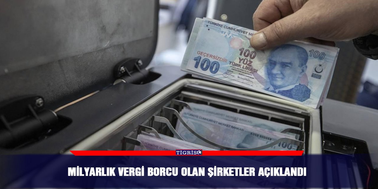 Milyarlık vergi borcu olan şirketler açıklandı
