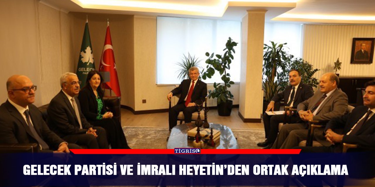Gelecek Partisi ve İmralı Heyetin’den ortak açıklama